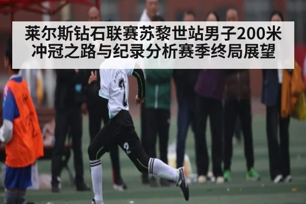 莱尔斯钻石联赛苏黎世站男子200米冲冠之路与纪录分析赛季终局展望